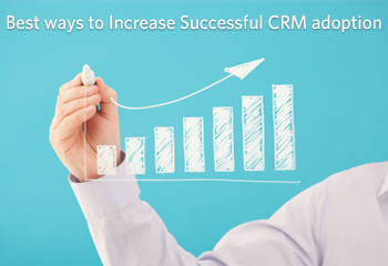 Best ways to Increase successful CRM Adoption